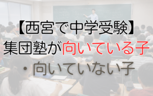 西宮の中学受験　集団塾が向いている子・向いていない子